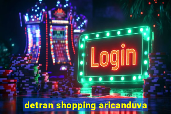 detran shopping aricanduva